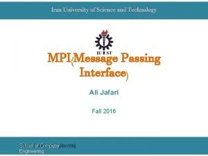 MPIMessage Passing Interface Ali Jafari Fall 2016 School