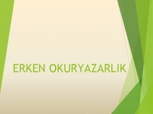 ERKEN OKURYAZARLIK Erken okuryazarlk becerilerinin deerlendirilmesi Deerlendirmenin nemi