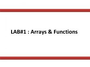LAB1 Arrays Functions Arrays What is an array