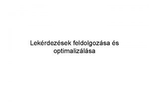 Lekrdezsek feldolgozsa s optimalizlsa Defincik Lekrdezs feldolgozsa lekrdezs