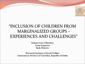 INCLUSION OF CHILDREN FROM MARGINALIZED GROUPS EXPERIENCES AND