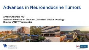 Advances in Neuroendocrine Tumors Aman Chauhan MD Assistant