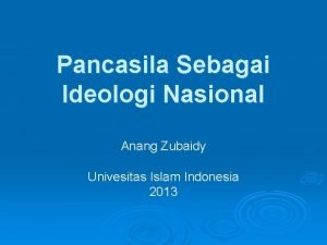 Pancasila Sebagai Ideologi Nasional Anang Zubaidy Univesitas Islam