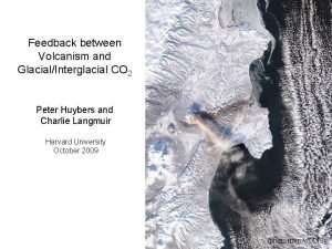 Feedback between Volcanism and GlacialInterglacial CO 2 Peter