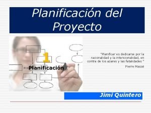 Planificacin del Proyecto Planificar es dedicarse por la