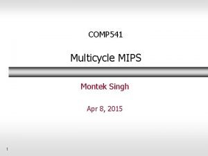 COMP 541 Multicycle MIPS Montek Singh Apr 8