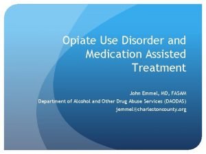 Opiate Use Disorder and Medication Assisted Treatment John