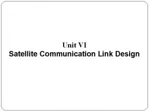 Unit VI Satellite Communication Link Design Contents of