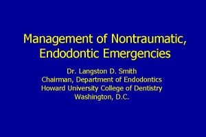 Management of Nontraumatic Endodontic Emergencies Dr Langston D