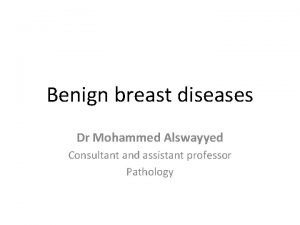 Benign breast diseases Dr Mohammed Alswayyed Consultant and