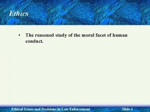 Ethics The reasoned study of the moral facet