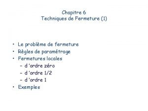 Chapitre 6 Techniques de Fermeture 1 Le problme