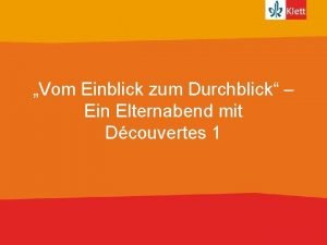 Vom Einblick zum Durchblick Ein Elternabend mit Dcouvertes