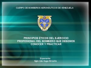 CUERPO DE BOMBEROS AERONUTICOS DE VENEZUELA PRINCIPIOS TICOS