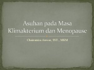 Asuhan pada Masa Klimakterium dan Menopause Chairanisa Anwar