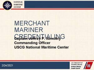 NATIONAL MARITIME CENTER MERCHANT MARINER CREDENTIALING Captain Jeffrey
