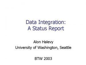 Data Integration A Status Report Alon Halevy University