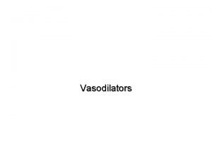 Vasodilators Vasodilation Can be produced with a variety