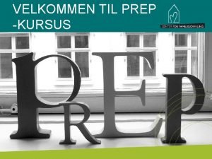 VELKOMMEN TIL PREP KURSUS INDLEDNING OG PRSENTATION INDLEDNING