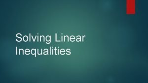 Solving Linear Inequalities Linear Inequality A linear inequality