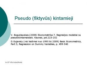 Pseudo fiktyvs kintamieji V Boguslauskas 2008 Ekonometrika 7