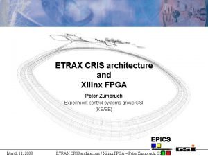 ETRAX CRIS architecture and Xilinx FPGA Peter Zumbruch