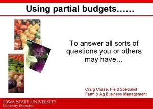 Using partial budgets To answer all sorts of