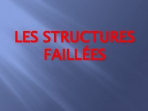 LES STRUCTURES FAILLES SOMMAIRE I La structure faille