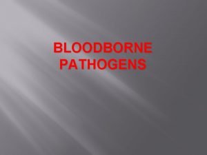 BLOODBORNE PATHOGENS Objectives Define the terms Bloodborne pathogen