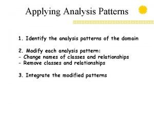 Applying Analysis Patterns 1 Identify the analysis patterns