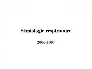 Smiologie respiratoire 2006 2007 Bases de la smiologie