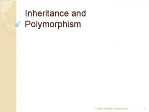 Inheritance and Polymorphism Object Oriented Programming 1 Inheritance