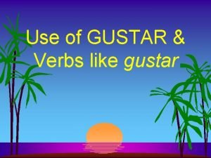 Use of GUSTAR Verbs like gustar GUSTAR Me