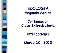 ECOLOGIA Segunda Sesin Continuacin Clase Introductoria Interacciones Marzo