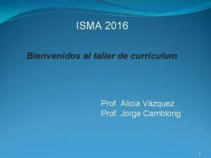 ISMA 2016 Bienvenidos al taller de curriculum Prof