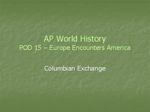 AP World History POD 15 Europe Encounters America