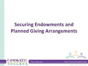 Securing Endowments and Planned Giving Arrangements What are