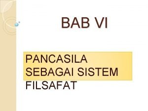 BAB VI PANCASILA SEBAGAI SISTEM FILSAFAT A PENGERTIAN