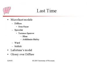 Last Time Microfacet models Diffuse OrenNayar Specular TorranceSparrow