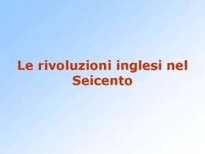 Le rivoluzioni inglesi nel Seicento Tensioni sociali Nel