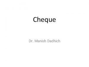 Cheque Dr Manish Dadhich A Cheque is a