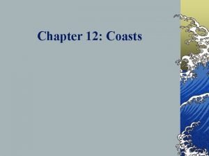 Chapter 12 Coasts Classification difficult task tectonics active