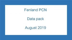 Fenland PCN Data pack August 2019 Fenland PCN
