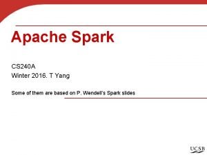 Apache Spark CS 240 A Winter 2016 T