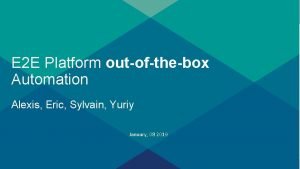 E 2 E Platform outofthebox Automation Alexis Eric