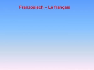 Franzsisch Le franais WARUM EINE MODERNE FREMDSPRACHE Die