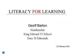 LITERACY FOR LEARNING Geoff Barton Headteacher King Edward