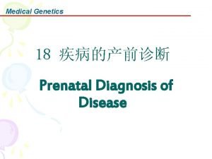 Medical Genetics 18 Prenatal Diagnosis of Disease Medical