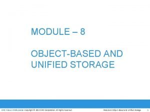 MODULE 8 OBJECTBASED AND UNIFIED STORAGE EMC Proven