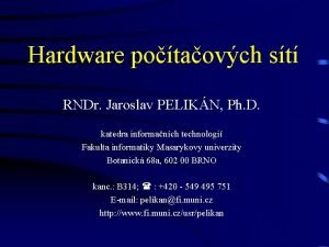 Hardware potaovch st RNDr Jaroslav PELIKN Ph D